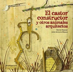 Blasco, Julio / Daniel Nassar Yarur. El castor constructor y otros animales arquitectos. Promopress, 2014.