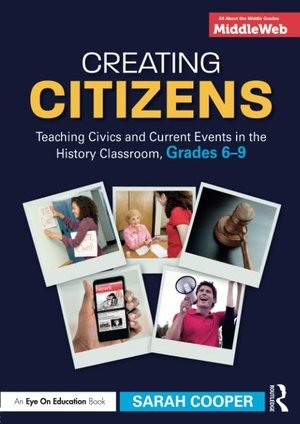 Cooper, Sarah. Creating Citizens - Teaching Civics and Current Events in the History Classroom, Grades 6-9. Taylor & Francis, 2017.