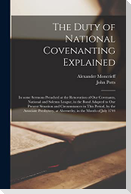 The Duty of National Covenanting Explained: in Some Sermons Preached at the Renovation of Our Covenants, National and Solemn League, in the Bond Adapt