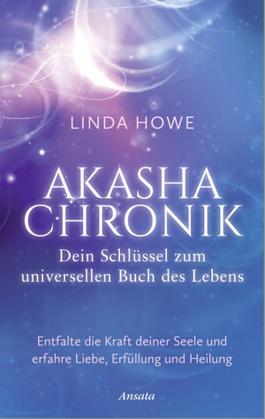 Howe, Linda. Akasha-Chronik - Dein Schlüssel zum universellen Buch des Lebens - Entfalte die Kraft deiner Seele und erfahre Liebe, Erfüllung und Heilung. Ansata Verlag, 2023.