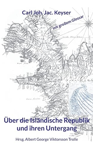 Keyser, Carl Joh. Jac.. Über die Isländische Republik und ihren Untergang. Books on Demand, 2021.