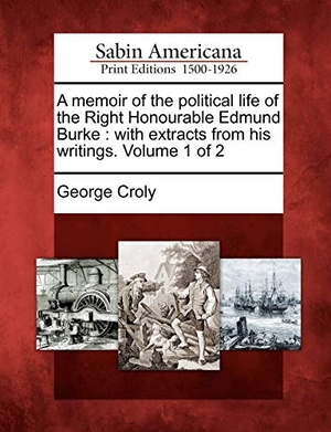 Croly, George. A Memoir of the Political Life of the Right Honourable Edmund Burke: With Extracts from His Writings. Volume 1 of 2. Gale Ecco, Sabin Americana, 2012.