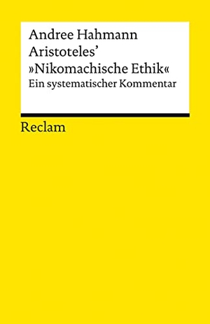 Hahmann, Andree. Aristoteles' 'Nikomachische Ethik'. Ein systematischer Kommentar - Hahmann, Andree - Logik und Ethik - 14301 - Originalausgabe. Reclam Philipp Jun., 2022.