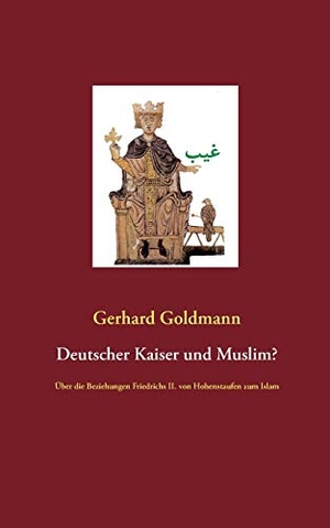 Goldmann, Gerhard. Deutscher Kaiser und Muslim? - Über die Beziehungen Friedrichs II. von Hohenstaufen zum Islam. Books on Demand, 2019.