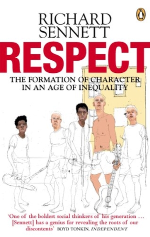 Sennett, Richard. Respect - The Formation of Character in an Age of Inequality. Penguin Books Ltd, 2004.