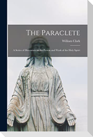 The Paraclete [microform]: a Series of Discourses on the Person and Work of the Holy Spirit