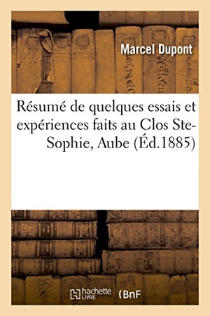 Dupont-M. Résumé de Quelques Essais Et Expériences Faits Au Clos Ste-Sophie, CNE de Montgueux, Aube. Hachette Livre, 2018.
