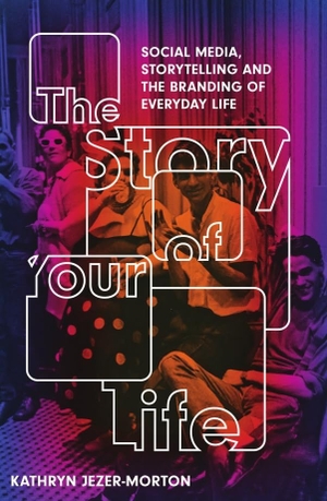Jezer-Morton, Kathryn. The Story of Your Life - Social Media, Storytelling and the Branding of Everyday Life. Icon Books, 2026.
