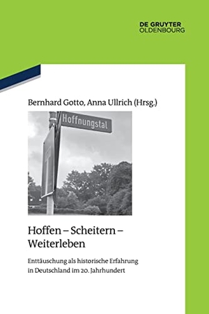 Ullrich, Anna / Bernhard Gotto (Hrsg.). Hoffen - Scheitern - Weiterleben - Enttäuschung als historische Erfahrung in Deutschland im 20. Jahrhundert. De Gruyter Oldenbourg, 2022.