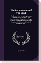 The Improvement Of The Mind: The Second Part. Containing Various Remarks And Rules About The Communication Of Useful Knowledge. To Which Is Added,