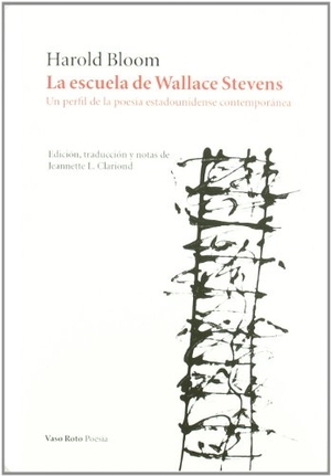 Bloom, Harold. La escuela de Wallace Stevens : un perfil de la poesía estadounidense contemporánea. Vaso Roto Ediciones, 2012.