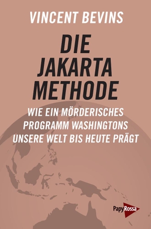 Bevins, Vincent. Die Jakarta-Methode - Wie ein mörderisches Programm Washingtons unsere Welt bis heute prägt. Papyrossa Verlags GmbH +, 2023.