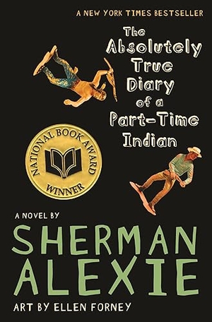 Alexie, Sherman. The Absolutely True Diary of a Part-Time Indian (National Book Award Winner). Hachette Book Group, 2009.