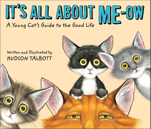 Talbott, Hudson. It's All about Me-Ow: A Young Cat's Guide to the Good Life. Sky Pony, 2022.