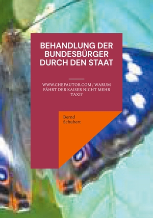 Schubert, Bernd. Behandlung der Bundesbürger durch den Staat - www.chefautor.com / Warum fährt der Kaiser nicht mehr Taxi?. Books on Demand, 2023.