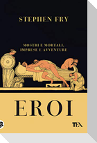 Eroi. Mostri e mortali, imprese e avventure