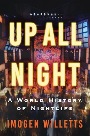 Willetts, Imogen. Up All Night - A World History of Nightlife. Grove Atlantic, 2026.