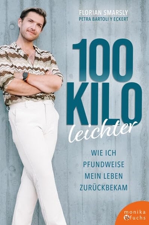 Smarsly, Florian / Petra Bartoli Y Eckert. 100 Kilo leichter - Wie ich pfundweise mein Leben zurückbekam. Fuchs, Monika Verlag, 2026.
