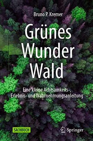 Kremer, Bruno P.. Grünes Wunder Wald - Eine kleine Achtsamkeits-, Erlebnis- und Wahrnehmungsanleitung. Springer Berlin Heidelberg, 2022.