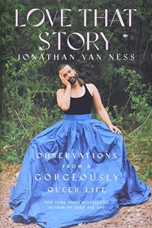 Ness, Jonathan van. Love That Story - Observations from a Gorgeously Queer Life. Harper Collins Publ. USA, 2022.