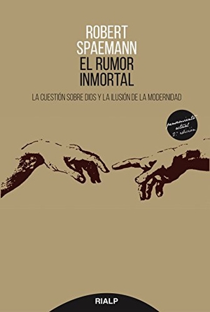 Spaemann, Robert / José María Barrio Maestre. El rumor inmortal : la cuestión sobre Dios y la ilusión de la modernidad. Ediciones Rialp, S.A., 2010.