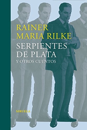 Rilke, Rainer Maria. Serpientes de plata y otros cuentos : relatos tempranos del legado. Siruela, 2016.