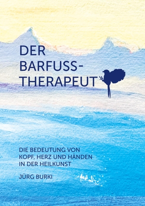 Burki, Jürg. Der Barfusstherapeut - Die Bedeutung von Kopf, Herz und Händen in der Heilkunst. tredition, 2024.