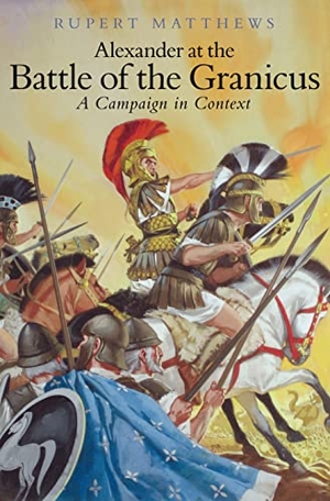 Matthews, Rupert. Alexander the Great at the Battle of Granicus - A Campaign in Context. History Press, 2008.