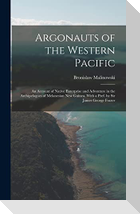 Argonauts of the Western Pacific; an Account of Native Enterprise and Adventure in the Archipelagoes of Melanesian New Guinea. With a Pref. by Sir Jam