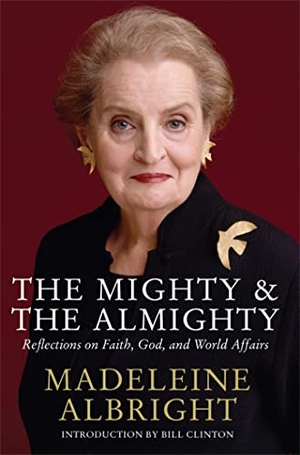 Albright, Madeleine. The Mighty and the Almighty - Reflections on Faith, God and World Affairs. Macmillan, 2012.