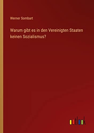 Sombart, Werner. Warum gibt es in den Vereinigten Staaten keinen Sozialismus?. Outlook Verlag, 2022.