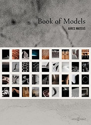 Aires Mateus, Francisco / Manuel Aires Mateus. Aires Mateus - Book of Models. ArchiTangle GmbH, 2021.