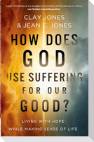 How Does God Use Suffering for Our Good?