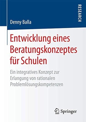 Balla, Denny. Entwicklung eines Beratungskonzeptes für Schulen - Ein integratives Konzept zur Erlangung von rationalen Problemlösungskompetenzen. Springer Fachmedien Wiesbaden, 2015.