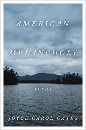 Oates, Joyce Carol. American Melancholy - Poems. HarperCollins Publishers Inc, 2023.