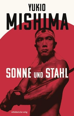 Mishima, Yukio. Sonne und Stahl - Autobiografischer Essay. Mitteldeutscher Verlag, 2023.