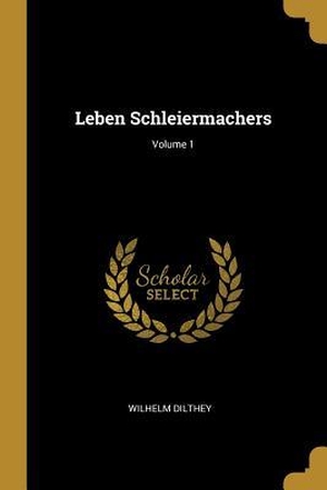 Dilthey, Wilhelm. Leben Schleiermachers; Volume 1. Creative Media Partners, LLC, 2018.