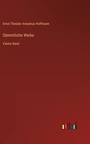 Hoffmann, Ernst Theodor Amadeus. Sämmtliche Werke - Vierter Band. Outlook Verlag, 2022.