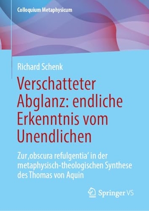 Schenk, Richard. Verschatteter Abglanz: endliche Erkenntnis vom Unendlichen - Zur 'obscura refulgentia' in der metaphysisch-theologischen Synthese des Thomas von Aquin. Springer-Verlag GmbH, 2026.