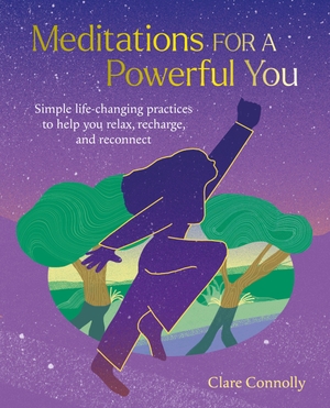Connolly, Clare. Meditations for a Powerful You - Simple life-changing practices to help you relax, recharge, and reconnect. Ryland, Peters & Small - IWUK, 2024.