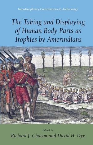 Dye, David H. / Richard J. Chacon (Hrsg.). The Taking and Displaying of Human Body Parts as Trophies by Amerindians. Springer US, 2007.
