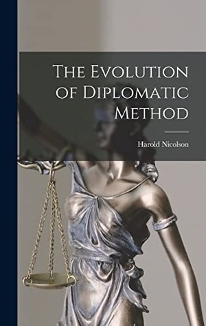 Nicolson, Harold. The Evolution of Diplomatic Method. HASSELL STREET PR, 2021.