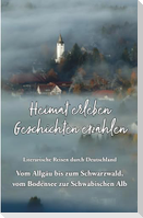 Heimat erleben - Geschichten erzählen: Vom Allgäu bis zum Schwarzwald, vom Bodensee zur Schwäbischen Alb