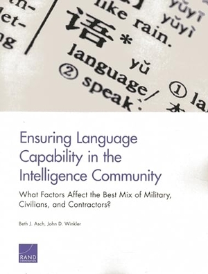 Asch, Beth J / John D Winkler. Ensuring Language Capability in the Intelligence Community - What Factors Affect the Best Mix of Military, Civilians, and Contractors?. RAND Corporation, 2013.