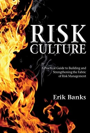 Banks, Erik. Risk Culture - A Practical Guide to Building and Strengthening the Fabric of Risk Management. Springer Nature B.V., 2012.