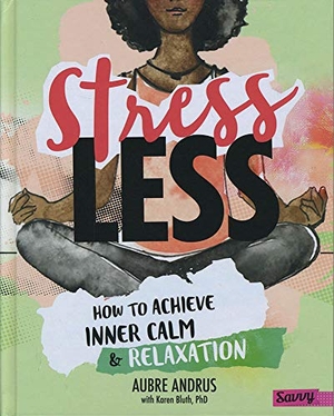 Andrus, Aubre / Karen Bluth. Stress Less - How to Achieve Inner Calm and Relaxation. Capstone, 2017.