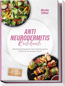 Anti Neurodermitis Kochbuch: Die leckersten Rezepte für eine entzündungsarme Ernährung - für weniger Juckreiz - inkl. 30-Tage-Ernährungsplan, Frühstück, Brote, Soßen, Dips & Aufstriche