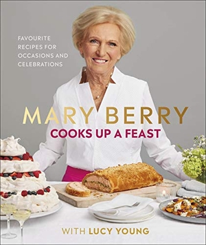 Young, Lucy / Mary Berry. Mary Berry Cooks Up A Feast - Favourite Recipes for Occasions and Celebrations. Dorling Kindersley Ltd, 2019.