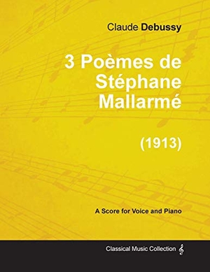 Debussy, Claude. 3 Poèmes de Stéphane Mallarmé - For Voice and Piano (1913). Read Books, 2013.