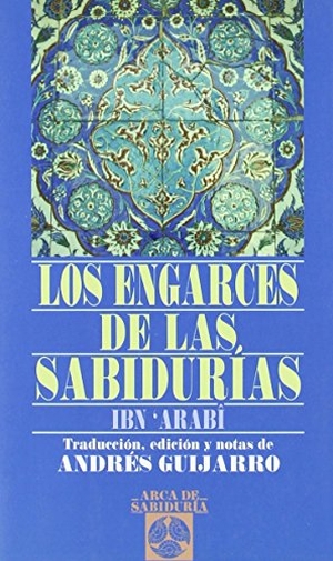 Ibn °Arabi, Muhyi L-Din / Guijarro Araque, Andrés et al. Los engarces de las sabidurías. Editorial Edaf, S.L., 2008.
